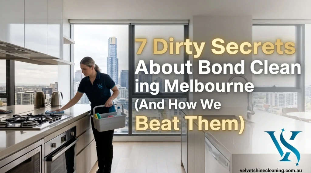 Bond Cleaning Melbourne: 7 Dirty Secrets (And How We Beat Them)